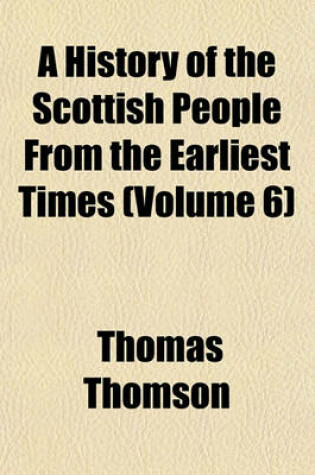 Cover of A History of the Scottish People from the Earliest Times (Volume 6)