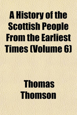 Book cover for A History of the Scottish People from the Earliest Times (Volume 6)