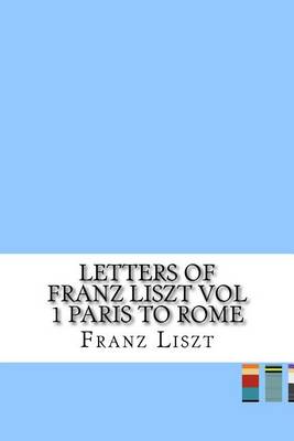 Book cover for Letters of Franz Liszt Vol 1 Paris to Rome