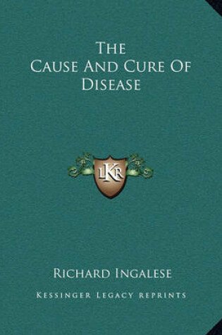 Cover of The Cause and Cure of Disease