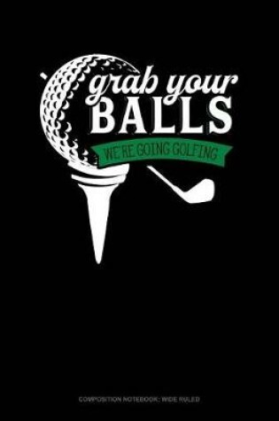 Cover of Grab Your Balls We're Going Golfing