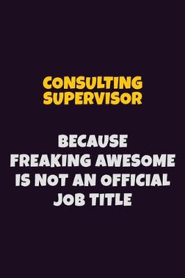 Book cover for Consulting Supervisor, Because Freaking Awesome Is Not An Official Job Title