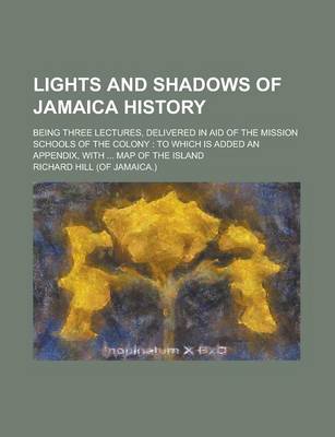 Book cover for Lights and Shadows of Jamaica History; Being Three Lectures, Delivered in Aid of the Mission Schools of the Colony