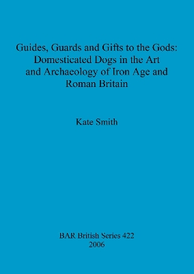 Book cover for Guides Guards and Gifts to the Gods: Domesticated Dogs in the Art and Archaeology of Iron Age and Roman Britain