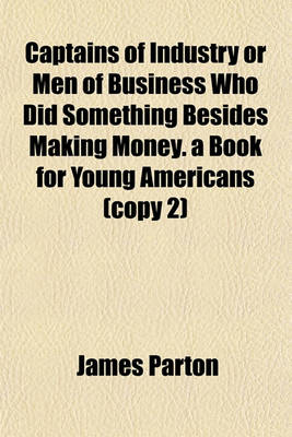 Book cover for Captains of Industry or Men of Business Who Did Something Besides Making Money. a Book for Young Americans (Copy 2)