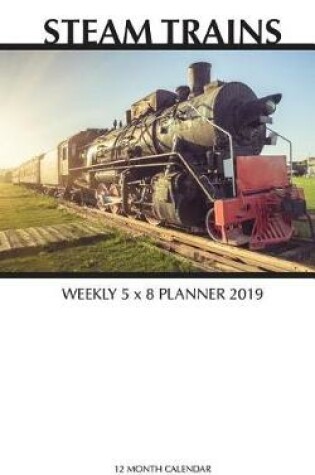 Cover of Steam Trains Weekly 5 x 8 Planner 2019