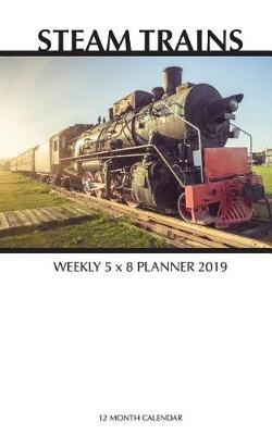 Book cover for Steam Trains Weekly 5 x 8 Planner 2019