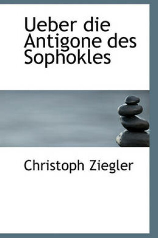 Cover of Ueber Die Antigone Des Sophokles