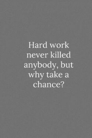 Cover of Hard work never killed anybody, but why take a chance?
