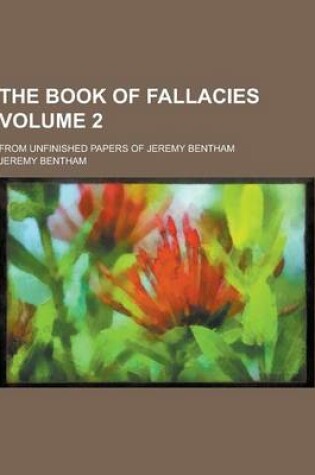 Cover of The Book of Fallacies; From Unfinished Papers of Jeremy Bentham Volume 2