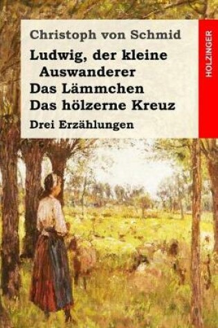 Cover of Ludwig, Der Kleine Auswanderer / Das L mmchen / Das H lzerne Kreuz