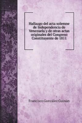 Book cover for Hallazgo del acta solemne de Independencia de Venezuela y de otras actas originales del Congreso Constituyente de 1811