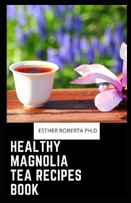 Book cover for Healthy Magnolia Tea Recipes Book