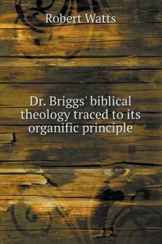 Cover of Dr. Briggs' biblical theology traced to its organific principle