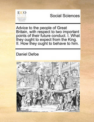 Book cover for Advice to the People of Great Britain, with Respect to Two Important Points of Their Future Conduct. I. What They Ought to Expect from the King. II. How They Ought to Behave to Him.