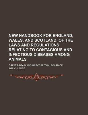 Book cover for New Handbook for England, Wales, and Scotland, of the Laws and Regulations Relating to Contagious and Infectious Diseases Among Animals