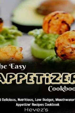 Cover of The Easy Appetizer Cookbook: 100 Delicious, Nutritious, Low Budget, Mouthwatering Appetizer Recipes Cookbook