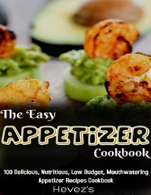 Book cover for The Easy Appetizer Cookbook: 100 Delicious, Nutritious, Low Budget, Mouthwatering Appetizer Recipes Cookbook