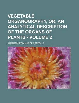 Book cover for Vegetable Organography, Or, an Analytical Description of the Organs of Plants (Volume 2)