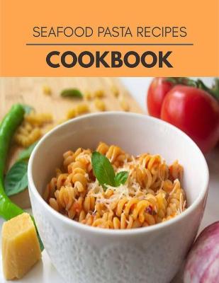 Book cover for Seafood Pasta Recipes Cookbook