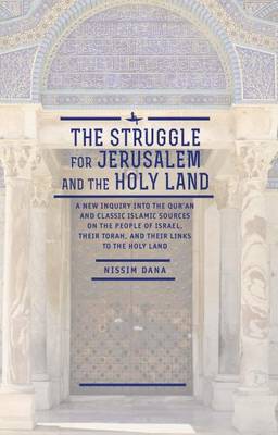 Book cover for Struggle for Jerusalem and the Holy Land, The: A New Inquiry Into the Qur an and Classic Islamic Sources on the People of Israel, Their Torah, and Their Links to the Holy Land