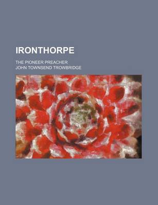 Book cover for Ironthorpe; The Pioneer Preacher