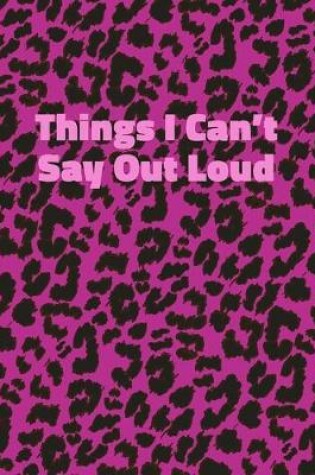 Cover of Things I Can't Say Out Loud