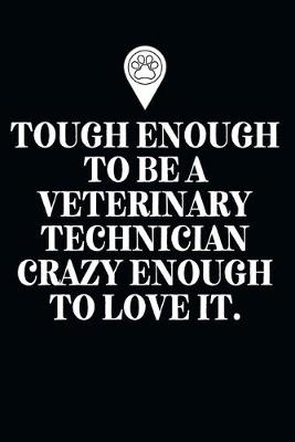 Book cover for Tough Enough To Be A Veterinary Technician Crazy Enough To Love It.-Blank Lined Notebook-Funny Quote Journal-6"x9"/120 pages
