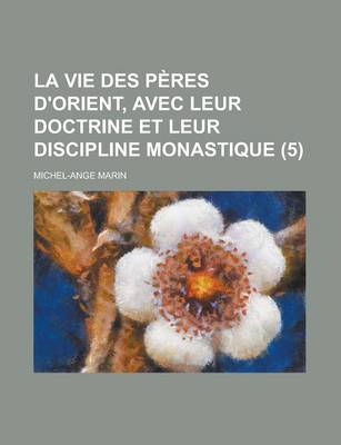 Book cover for La Vie Des Peres D'Orient, Avec Leur Doctrine Et Leur Discipline Monastique (5 )