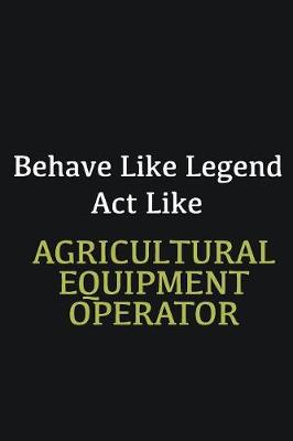 Book cover for Behave like Legend Act Like Agricultural Equipment Operator