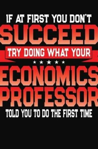 Cover of If At First You Don't Succeed Try Doing What Your Economics Professor Told You To Do The First Time