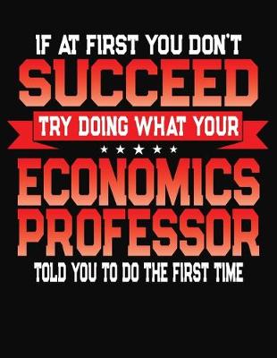 Book cover for If At First You Don't Succeed Try Doing What Your Economics Professor Told You To Do The First Time