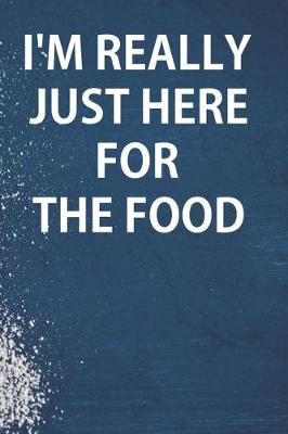 Book cover for I'm Really Just Here For The Food