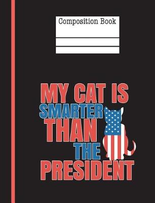 Book cover for My Cat Is Smarter Than The President Composition Notebook - Wide Ruled