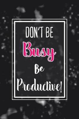Book cover for Don't Be Busy, Be Productive