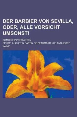 Cover of Der Barbier Von Sevilla, Oder, Alle Vorsicht Umsonst!; Komodie in Vier Akten