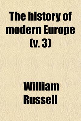 Book cover for The History of Modern Europe (Volume 3); With an Account of the Decline and Fall of the Roman Empire. and a View of the Progress of Society from the Rise of the Modern Kingdoms to the Peace of Paris, in 1763 in a Series of Letters from a Nobleman to His Son