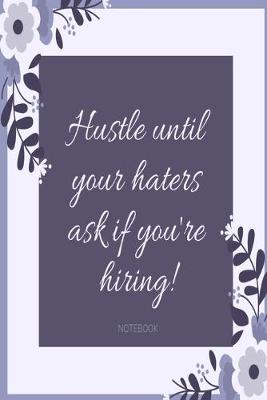Book cover for Hustle until your haters ask if you're hiring! Notebook