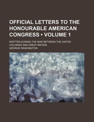 Book cover for Official Letters to the Honourable American Congress (Volume 1); Written During the War Between the United Colonies and Great Britain