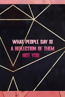 Book cover for What People Say Is A Reflection Of Them Not You