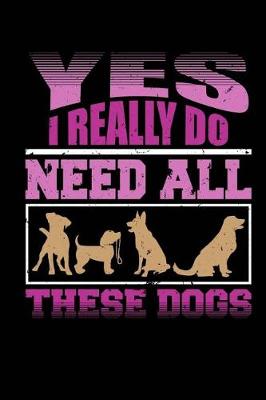 Book cover for Yes I Really Do Need All These Dogs