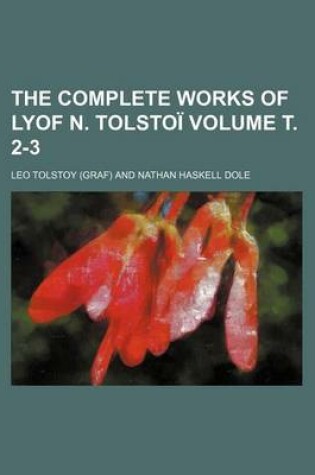 Cover of The Complete Works of Lyof N. Tolstoi Volume . 2-3