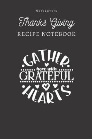 Cover of Gather Here With Grateful Hearts - Thanksgiving Recipe Notebook