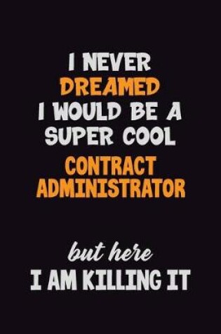 Cover of I Never Dreamed I would Be A Super Cool Contract Administrator But Here I Am Killing It