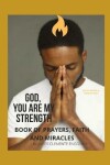 Book cover for God, You Are My Strength! a Book of Prayers, Faith and Miracles.