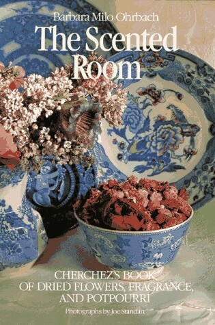 Cover of The Scented Room: Cherchez's Book of Dried Flowers, Fragrance and Potpourri