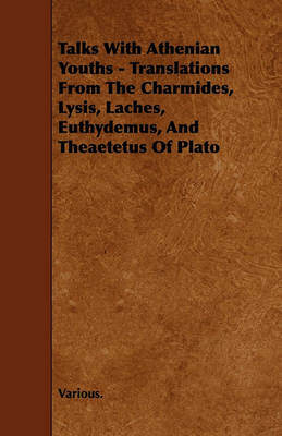 Book cover for Talks With Athenian Youths - Translations From The Charmides, Lysis, Laches, Euthydemus, And Theaetetus Of Plato