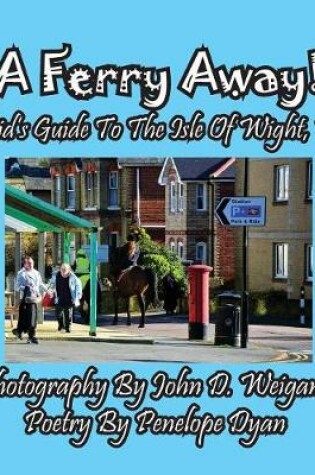 Cover of A Ferry Away! A Kid's Guide To The Isle Of Wight, UK