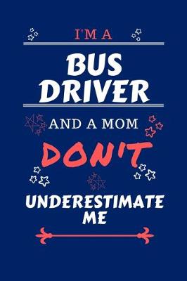 Book cover for I'm A Bus Driver And A Mom Don't Underestimate Me