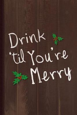 Book cover for Drink 'til You're Merry Journal Notebook